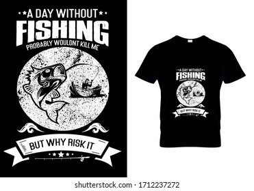 Fishing t shirt design with message a day without fishing probably wouldn't kill me but why risk it