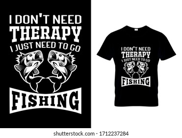 Fishing t shirt design with message i don't need therapy i just need to go fishing