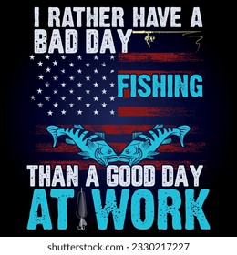 Fishing t shirt design with message 
I RATHER HAVE A BAD DAY FISHING THAN A GOOD DAY AT WORK  ,best fishing t shirt graphics,