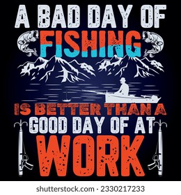 Fishing t shirt design with message 
 A BAD DAY OF FISHING IS BETTER THAN A GOOD DAY OF AT WORK ,best fishing t shirt graphics,