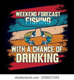 Fishing t shirt design with message 
WEEKEND FORECAST FISHING WITH A CHANCE OF DRINKING  ,best fishing t shirt graphics,