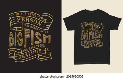 Fishing T Shirt Design " I am a talented person that means I catch big fish and make people jealous "