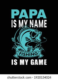 Fishing t shirt design vector. This design also can be use in mug, bag, sticker, background, poster and different print item. "Papa is my name, fishing is my game." fishing quote. papa t shirt.