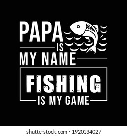 Fishing t shirt design vector. This design also can be use in mug, bag, sticker, background, poster and different print item. "Papa is my name, fishing is my game." fishing quote. papa t shirt.