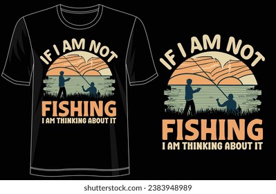 Fishing Tee - 'If I am not Fishing I am Thinking about it' Stylish T-Shirt Design, illustration, typography, Premium Quality Wear, Artistic Expression