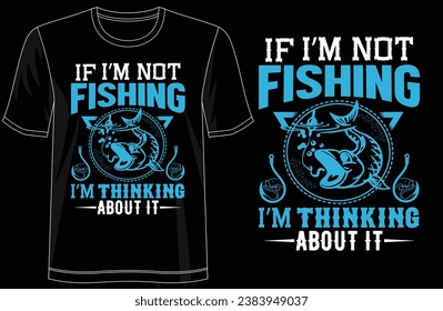 Fishing Tee - 'If I am not Fishing I am Thinking about it' Modern T-Shirt Design, illustration, typography, Premium Quality Wear, Artistic Expression