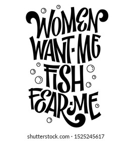 Fishing theme hand draw lettering phrase. Adult quote - Women want me, fish fear me. Black and white isolater letters vector illustration. Waves and bubbles design for prints, shirts, stikers.