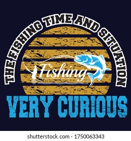 The Fishing Time And  Situation Very Curious typography t shirt design eps