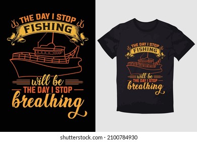 FISHING T-SHIRT THE DAY I STOP FISHING WILL BE THE DAY I STOP BREATHING