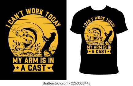 Fishing T-shirt Design. I can't work today my arm is in a cast. Vector graphic, typographic t-shirt vector illustration, Poster, Trendy T-shirt, and poster.
