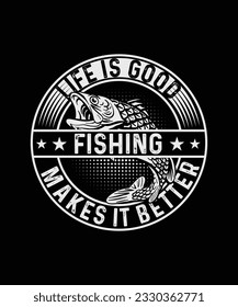 Fishing T-shirt Design Life is good fishing makes it better