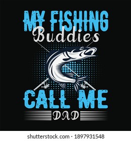 The fishing t-shirt design. My Fishing buddies call me dad.