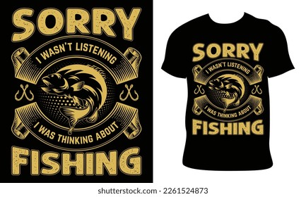 Fishing T-shirt Design. Sorry i wasn't listening i was thinking about fishing. Vector graphic, typographic t-shirt vector illustration, Poster, Trendy T-shirt, and poster.
