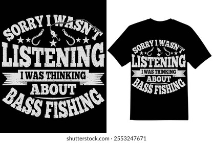 Fishing t-shirt design, Sorry i wasn't listening i was thinking about bass fishing Fishing t-shirt design