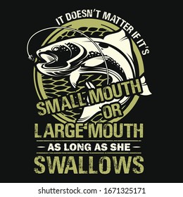 Fishing t-shirt. It doesn't matter if it's small mouth or large mouth as long as she swallows- fishing vector design with quote for t-shirt and poster.