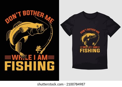 FISHING T-SHIRT DON'T BOTHER ME WHILE I AM FISHING