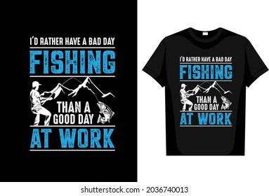  Fishing T-Shirt I'd Rather Have a Bad Day Fishing Than a Good Day At Work editable vector