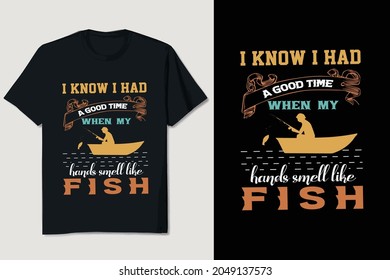 Fishing T-shirt  I know I had a good time when my hands smell like fish