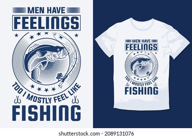 Fishing T-Shirt MEN HAVE FEELINGS TOO I MOSTLY FEEL LIKE FISHING