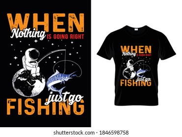 Fishing t-shirt with message when nothing is going right just go fishing