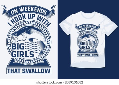 Fishing T-Shirt ON WEEKENDS I HOOK UP WITH BIG GIRLS THAT SWALLOW