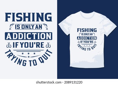 Fishing T-Shirt FISHING IS ONLY AN ADDICTION IF YOU'RE TRYING TO QUIT.