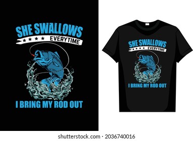 Fishing T-Shirt She Swallows Everytime I bring My Rod Out  editable vector