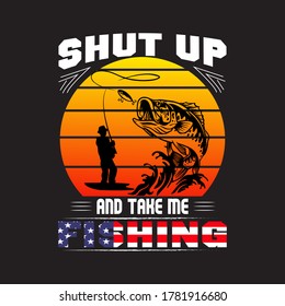 Fishing T-shirt - Shut Up And Take Me Fishing.Vintage, Fisherman,Boat,Fish Vector. Use For Badge, Poster, Emblems, Labels.fishing t shirt design.