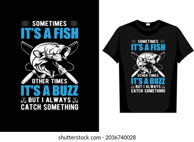  Fishing T-Shirt Sometimes It's a Fish Other Times It's a Buzz But I Always Catch Something editable vector svg