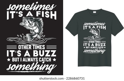  Fishing typography t shirt vector design. sometimes it's a fish other times it's a buzz but i always catch something. Perfect for print item fishing t-shirt, bags, posters, cards, label, emblem. 