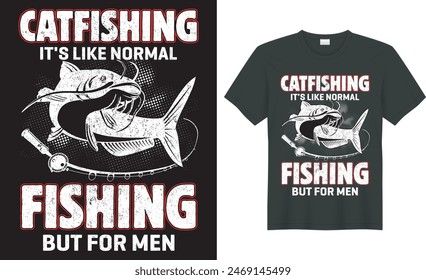  Fishing typography t shirt vector design. catfishing it's like normal fishing but for men. Perfect for print item fishing t-shirt, bags, posters, cards, label, emblem. Isolated on black background. 