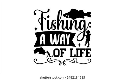 Fishing A way of life-Fishing t shirts design,Vector typography for posters, Lettering Phrase Isolated On White,  file, banner For Prints T-Shirts And Bags, Posters, Cards. EPS 10