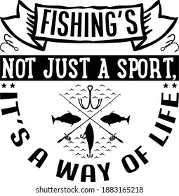 Fishing's Not Just A Sport It's A Way Of Life 