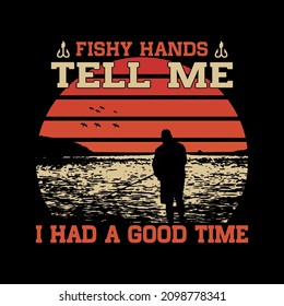 Fishy hands tell me I had a good time, Fishing T-shirt design
