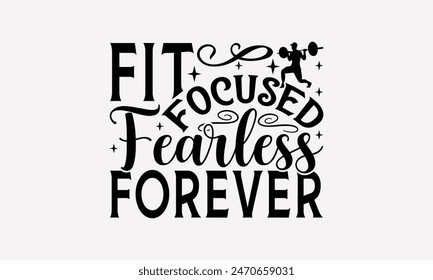 Fit Focused Fearless Forever - Exercising T- Shirt Design, Handmade Calligraphy Vector Illustration, Silhouette Cameo, Cricut, Files For Cutting, Background. EPS 10