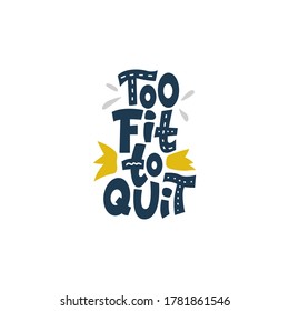 Too fit to quit. Funny hand-drawn lettering color quote on the light background. Motivational sports phrase. For poster, banner, print and clothes design.
