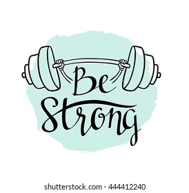 Fitness bodybuilding hand drawn vector label with stylish lettering - 'Be strong' -  for flayer poster logo or t-shirt print with phrase and dumbbell
