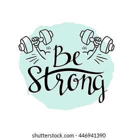 Fitness bodybuilding hand drawn vector label with stylish lettering - 'Be strong' -  for flayer poster logo or t-shirt print with phrase and dumbbell
