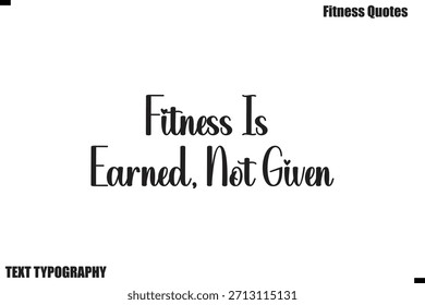Fitness Is Earned, Not Given Yourself Further text Typography Fitness Quote