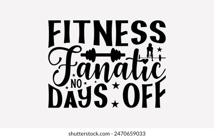 Fitness Fanatic No Days Off - Exercising T- Shirt Design, Lettering Phrase Isolated On White Background, Silhouette Cameo, Cricut, Files For Cutting, Isolated On White Background.