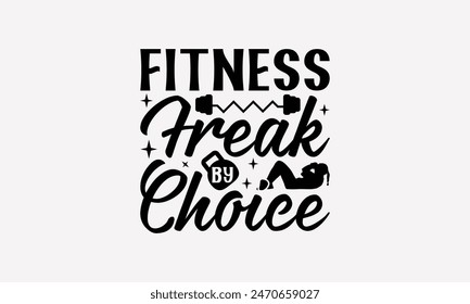 Fitness Freak By Choice - Exercising T- Shirt Design, Hand Drawn Vintage Illustration And Decoration Elements,  Calligraphy Graphic For Prints Bags, Posters Vector Template. 