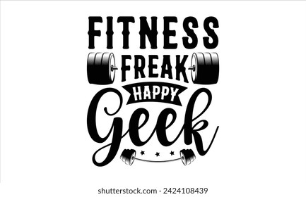 Fitness Freak Happy Geek - Exercise T-Shirt Design, Grunge, Hand Drawn Lettering Phrase, For Cards Posters And Banners, Template. 