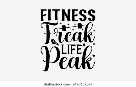 Fitness Freak Life Peak - Exercising T- Shirt Design, Lettering Phrase Isolated On White, This Illustration Be Used As Print And Bags, Stationary A Poster.