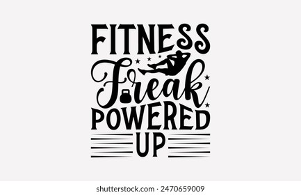 Fitness Freak Powered Up - Exercising T- Shirt Design, Hand Written Vector T Shirt Design, For Prints T-Shirts And Bags, Posters, Cards. EPS 10