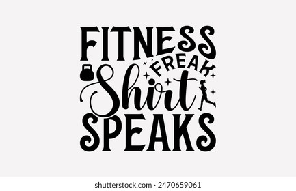 Fitness Freak Shirt Speaks - Exercising T- Shirt Design, Lettering Phrase Isolated On White, This Illustration Be Used As Print And Bags, Stationary A Poster.