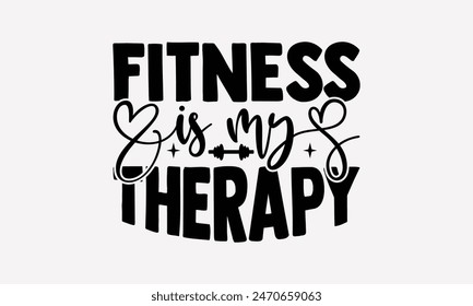 Fitness Is My Therapy - Exercising T- Shirt Design, Hand Written Vector T Shirt Design, For Prints T-Shirts And Bags, Posters, Cards. EPS 10
