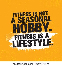 Fitness Is Not A Seasonal Hobby It Is A Lifestyle. Workout and Fitness Gym Design Element Concept. Creative Custom Vector Sign On Grunge Background