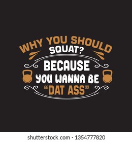 Fitness Quote. Why you should squat? because you wanna be dat ass