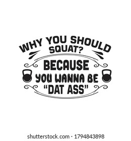 Fitness Quote. Why you should squat because you wanna be dat ass