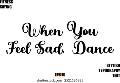 Fitness Saying In Modern Cursive Text Typography When You Feel Sad, Dance